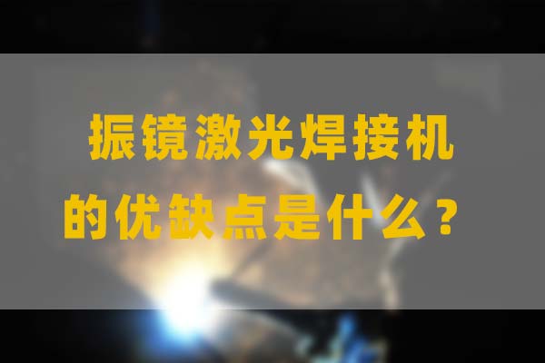 為什么要選擇振鏡激光焊接，他的優(yōu)缺點(diǎn)是什么？(圖1)